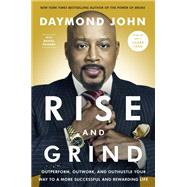 Rise and Grind Outperform, Outwork, and Outhustle Your Way to a More Successful and Rewarding Life by John, Daymond; Paisner, Daniel, 9780804189958
