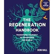 The Regeneration Handbook: Transform Yourself to Transform the World by Hall, Don; Hopkins, Rob (Forward By), 9780865719958