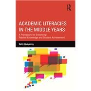 Academic Literacies in the Middle Years: A Framework for Enhancing Teacher Knowledge and Student Achievement by Humphrey; Sally, 9781138649958