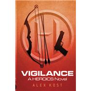 Vigilance A Heroics Novel by Kost, Alex, 9781682229958