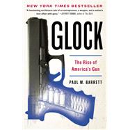 Glock The Rise of America's Gun by BARRETT, PAUL M., 9780307719959