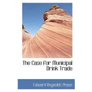 The Case for Municipal Drink Trade by Pease, Edward Reynolds, 9780554469959