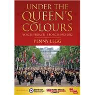 Under the Queen's Colours Voices from the Forces, 1952-2012 by Legg, Penny, 9780752469959