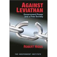 Against Leviathan Government Power and a Free Society by Higgs, Robert, 9780945999959
