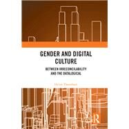 Gender and Digital Culture: Between Irreconcilability and the Datalogical by Thornham; Helen, 9781138569959