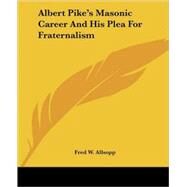 Albert Pike's Masonic Career and His Plea for Fraternalism by Allsopp, Fred W., 9781417989959