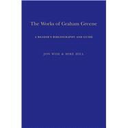 The Works of Graham Greene A Reader's Bibliography and Guide by Hill, Mike; Wise, Jon, 9781441199959