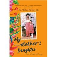 My Mother's Daughter A Memoir of Struggle and Triumph by Felicien, Perdita, 9780385689960