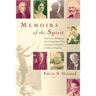 Memoirs of the Spirit : American Religious Autobiography from Jonathan Edwards to Maya Angelou by , 9780802849960
