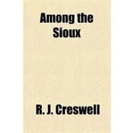 Among the Sioux by Creswell, R. J., 9781153759960