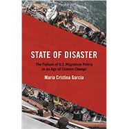 State of Disaster: The Failure of U.S. Migration Policy in an Age of Climate Change by Maria Cristina Garcia, 9781469669960