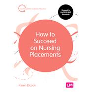 How to Succeed on Nursing Placements by Elcock, Karen, 9781526469960