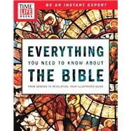 TIME-LIFE Everything You Need To Know About the Bible From Genesis to Revelation, Your Illustrated Guide by The Editors of TIME-LIFE, 9781603209960