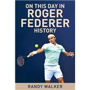 On This Day In Roger Federer History by Walker, Randy, 9781937559960