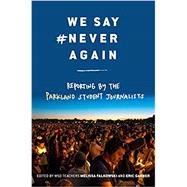 We Say #NeverAgain: Reporting by the Parkland Student Journalists by Falkowski, Melissa; Garner, Eric, 9781984849960