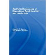 The Aesthetic Dimensions of Educational Administration & Leadership by Samier; Eugenie A., 9780415369961