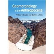 Geomorphology in the Anthropocene by Goudie, Andrew S.; Viles, Heather A., 9781107139961