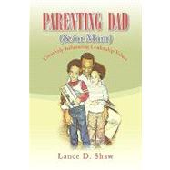 Parenting Dad ( and /or Mom) : Creatively Influencing Leadership Values by Shaw, Lance D., 9781436369961