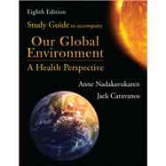 Study Guide to Accompany Our Global Environment: A Health Perspective by Anne Nadakavukaren; Jack Caravanos, 9781478639961