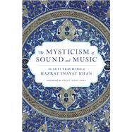 The Mysticism of Sound and Music The Sufi Teaching of Hazrat Inayat Khan by Khan, Hazrat Inayat; Khan, Pir Zia Inayat, 9781611809961
