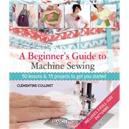 A Beginner's Guide to Machine Sewing 50 Lessons and 15 Projects to Get You Started by Collinet, Clementine, 9781844489961