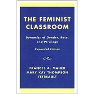 The Feminist Classroom Dynamics of Gender, Race, and Privilege by Maher, Frances A.; Tetreault, Mary Kay Thompson, 9780742509962