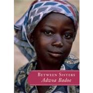 Between Sisters by Badoe, Adwoa, 9780888999962
