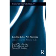 Building Better Arts Facilities: Lessons from a U.S. National Study. by Woronkowicz; Joanna, 9781138819962