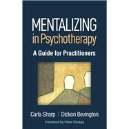 Mentalizing in Psychotherapy A Guide for Practitioners by Sharp, Carla; Bevington, Dickon; Fonagy, Peter, 9781462549962