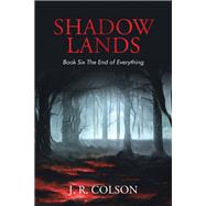Shadow Lands Book Six the End of Everything by J. R. Colson, 9781669869962