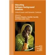 Educating Refugee-background Students Critical Issues and Dynamic Contexts by Shapiro, Shawna; Farrelly, Raichle; Curry, Mary Jane, 9781783099962