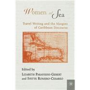Women at Sea : Travel Writing and the Margins of Caribbean Discourse by Paravisini-Gebert, Lizabeth; Romero-Cesareo, Ivette, 9780312219963