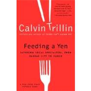 Feeding a Yen Savoring Local Specialties, from Kansas City to Cuzco by TRILLIN, CALVIN, 9780375759963