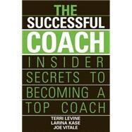 The Successful Coach Insider Secrets to Becoming a Top Coach by Levine, Terri; Kase, Larina; Vitale, Joe, 9780471789963