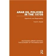 Arab Oil Policies in the 1970s (RLE Economy of Middle East): Opportunity and Responsibility by Sayigh; Yusuf A., 9781138809963