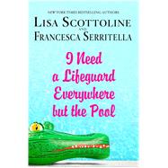 I Need a Lifeguard Everywhere but the Pool by Scottoline, Lisa; Serritella, Francesca, 9781250059963
