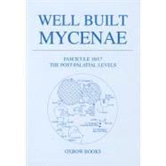 Well Built Mycenae: The Helleno-British Excavations Within the Citadel at Mycenae, 1959-1969;Fascicule 16/17, The Post-Palatial Levels by Taylor, W. D.; French, E. B.; Wardle, K. A.; Hillman, Gordon (CON); Sherratt, Susan (CON), 9781842179963