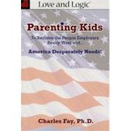 Parenting Kids - To Become the People Employers Really Want and... : America Desperately Needs! by Fay, Charles, 9781930429963