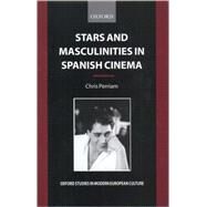 Stars and Masculinities in Spanish Cinema From Banderas to Bardem by Perriam, Chris, 9780198159964