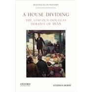 A House Dividing The Lincoln-Douglas Debates of 1858 by Berry, Stephen, 9780199389964