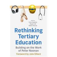 Rethinking Tertiary Education Building on the work of Peter Noonan by Gillard, Julia; Lilly, Megan; Dawkins, Peter; Pascoe, Robert, 9780522879964