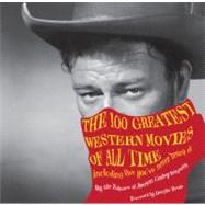 The 100 Greatest Western Movies of All Time Including Five You've Never Heard Of by Armour, Philip, 9780762769964