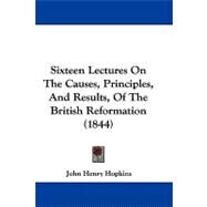 Sixteen Lectures on the Causes, Principles, and Results, of the British Reformation by Hopkins, John Henry, 9781104449964
