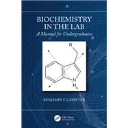 Biochemistry in the Lab: A Manual for Undergraduates by Lasseter; Benjamin F., 9781138589964