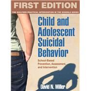 Child and Adolescent Suicidal Behavior School-Based Prevention, Assessment, and Intervention by Miller, David N.; Berman, Alan L., 9781606239964