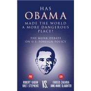 Has Obama Made the World a More Dangerous Place? The Munk Debate on U.S. Foreign Policy by Stephens, Bret; Kagan, Robert; Slaughter, Anne-Marie; Zakaria, Fareed, 9781770899964