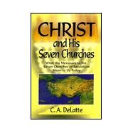 Christ and His Seven Churches : What the Message to the Seven Churches of Revelation Means to Us Today by Delatte, Carl A., 9781884369964