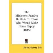 Minister's Family : Or Hints to Those Who Would Make Home Happy (1845) by Ellis, Sarah Stickney, 9780548609965