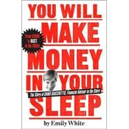 You Will Make Money in Your Sleep The Story of Dana Giacchetto, Financial Adviser to the Stars by White, Emily, 9780743259965