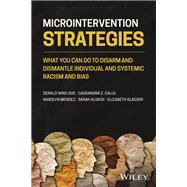 Microintervention Strategies What You Can Do to Disarm and Dismantle Individual and Systemic Racism and Bias by Sue, Derald Wing; Calle, Cassandra Z.; Mendez, Narolyn; Alsaidi, Sarah; Glaeser, Elizabeth, 9781119769965